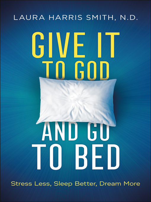 Title details for Give It to God and Go to Bed by Laura Harris Smith, N.D. - Available